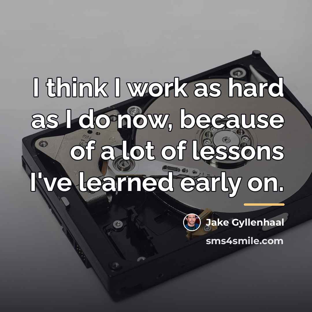 “I think I work as hard as I do now,…” quote by Jake Gyllenhaal