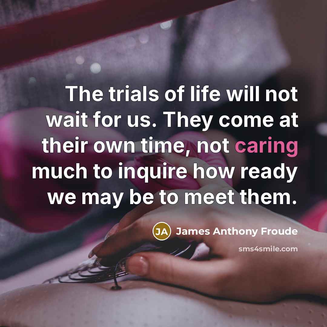 “The trials of life will not wait for us. They…” quote by James Anthony Froude