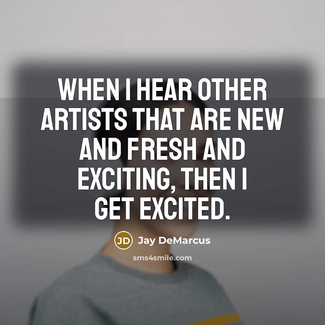 “When I hear other artists that are new and fresh…” quote by Jay DeMarcus