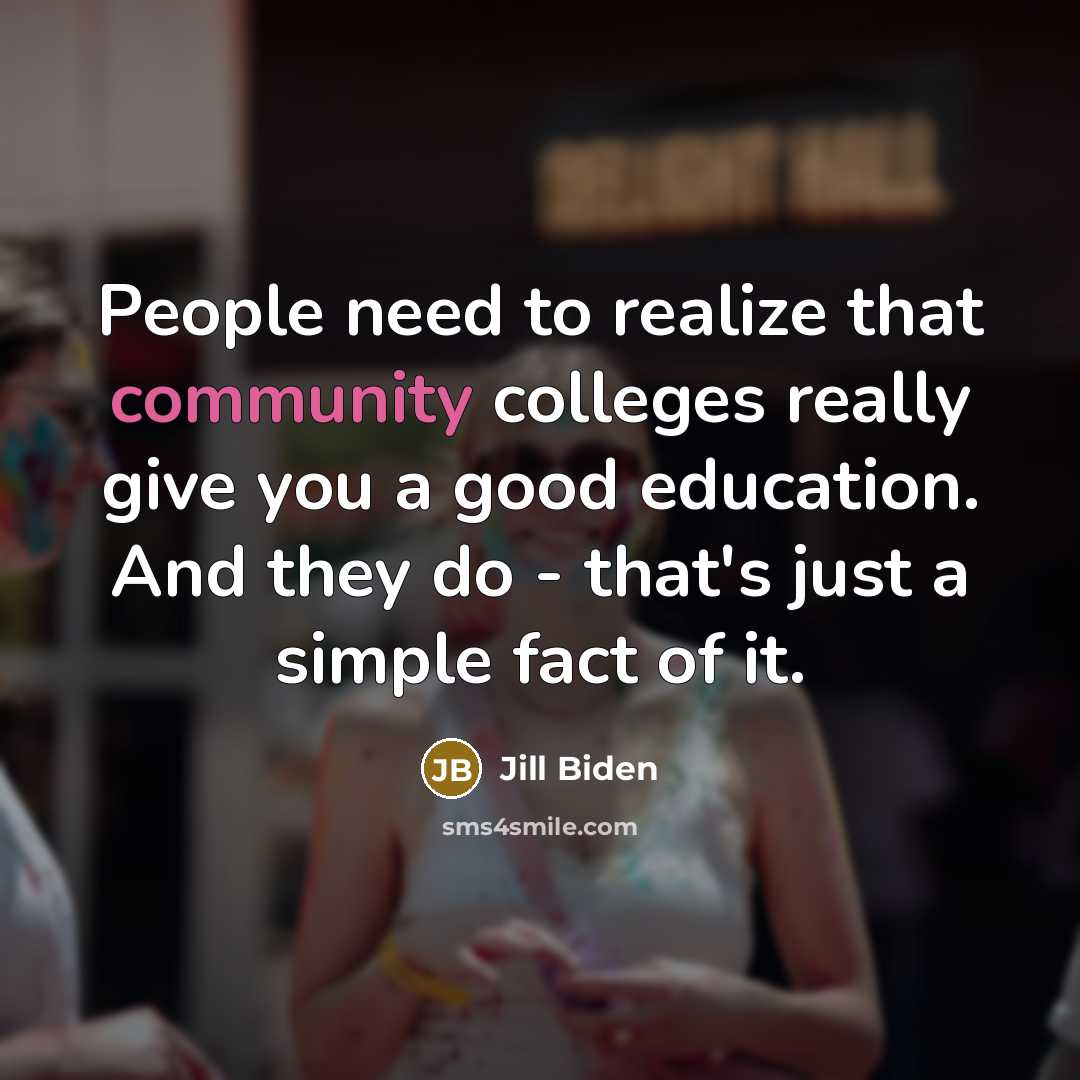“People need to realize that community colleges really give you…” quote by Jill Biden