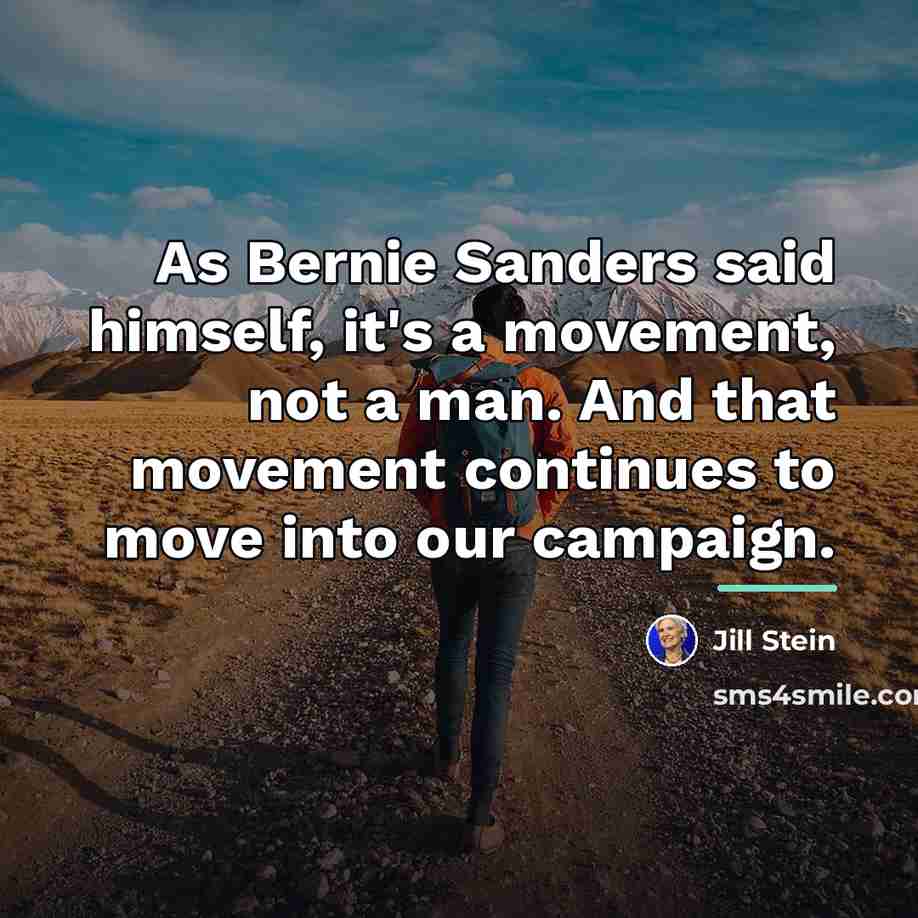 “As Bernie Sanders said himself, it's a movement, not a…” quote by Jill Stein