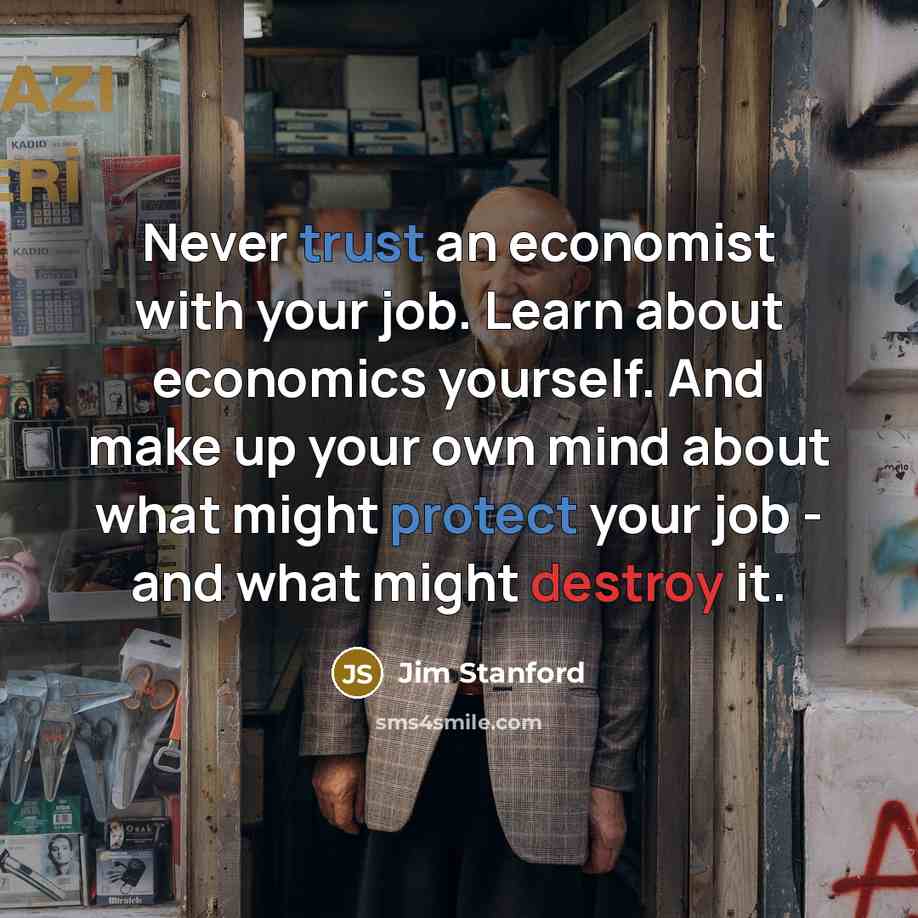 “Never trust an economist with your job. Learn about economics…” quote by Jim Stanford