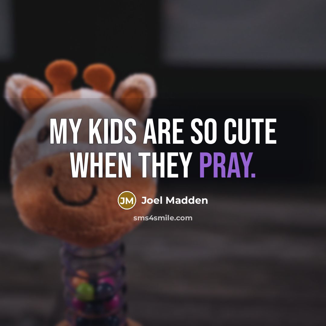 “My kids are so cute when they pray.…” quote by Joel Madden