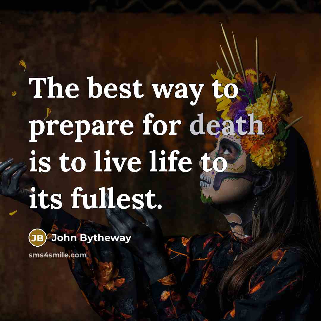 “The best way to prepare for death is to live…” quote by John Bytheway