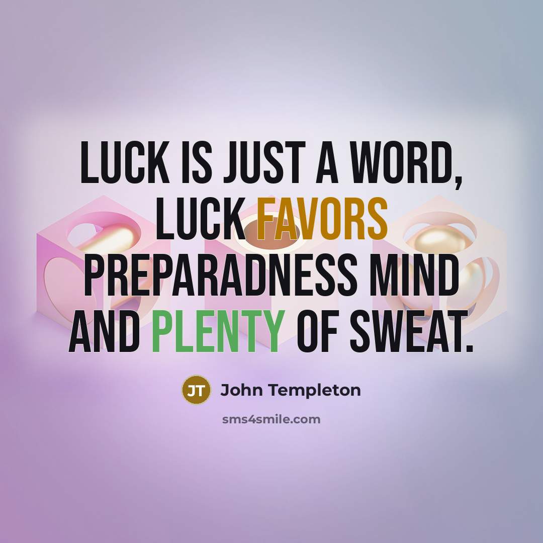 “Luck is just a word, luck favors preparadness mind and…” quote by John Templeton