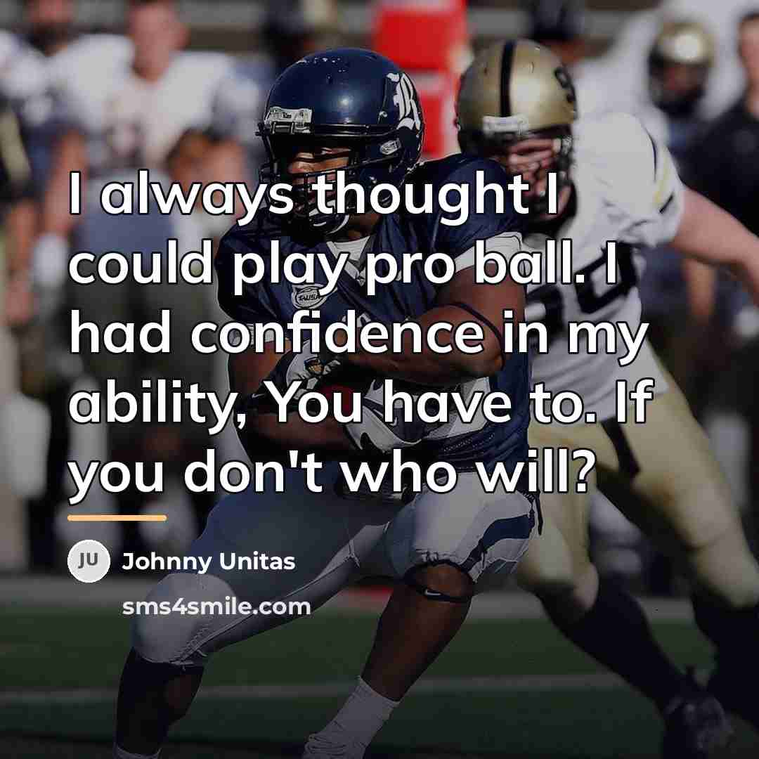 “I always thought I could play pro ball. I had…” quote by Johnny Unitas