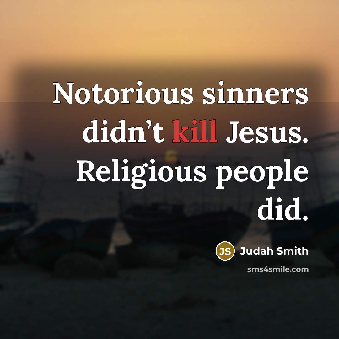 “Notorious sinners didn’t kill Jesus. Religious people did.…” quote by Judah Smith