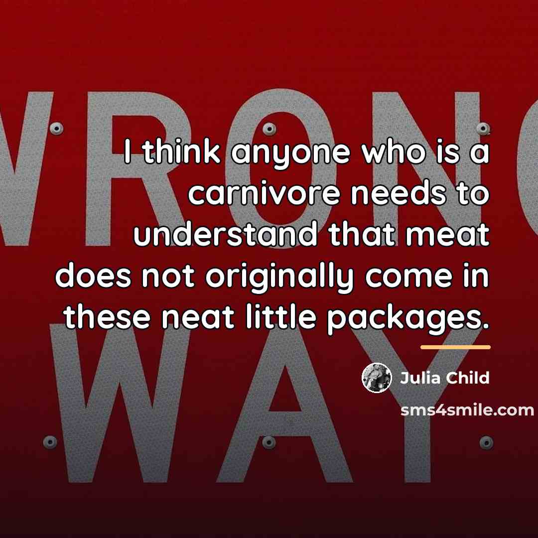 “I think anyone who is a carnivore needs to understand…” quote by Julia Child