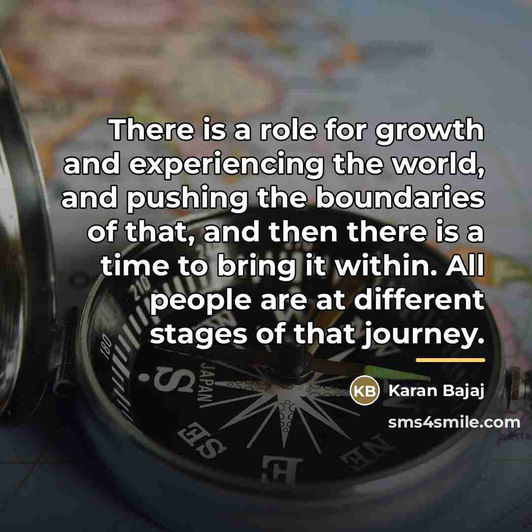 “There is a role for growth and experiencing the world,…” quote by Karan Bajaj