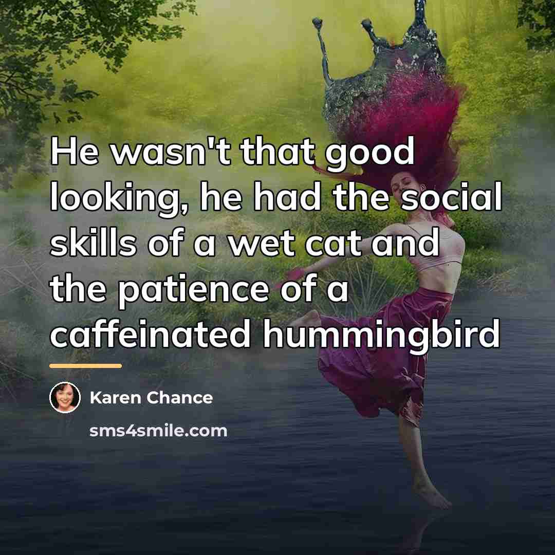 “He wasn't that good looking, he had the social skills…” quote by Karen Chance