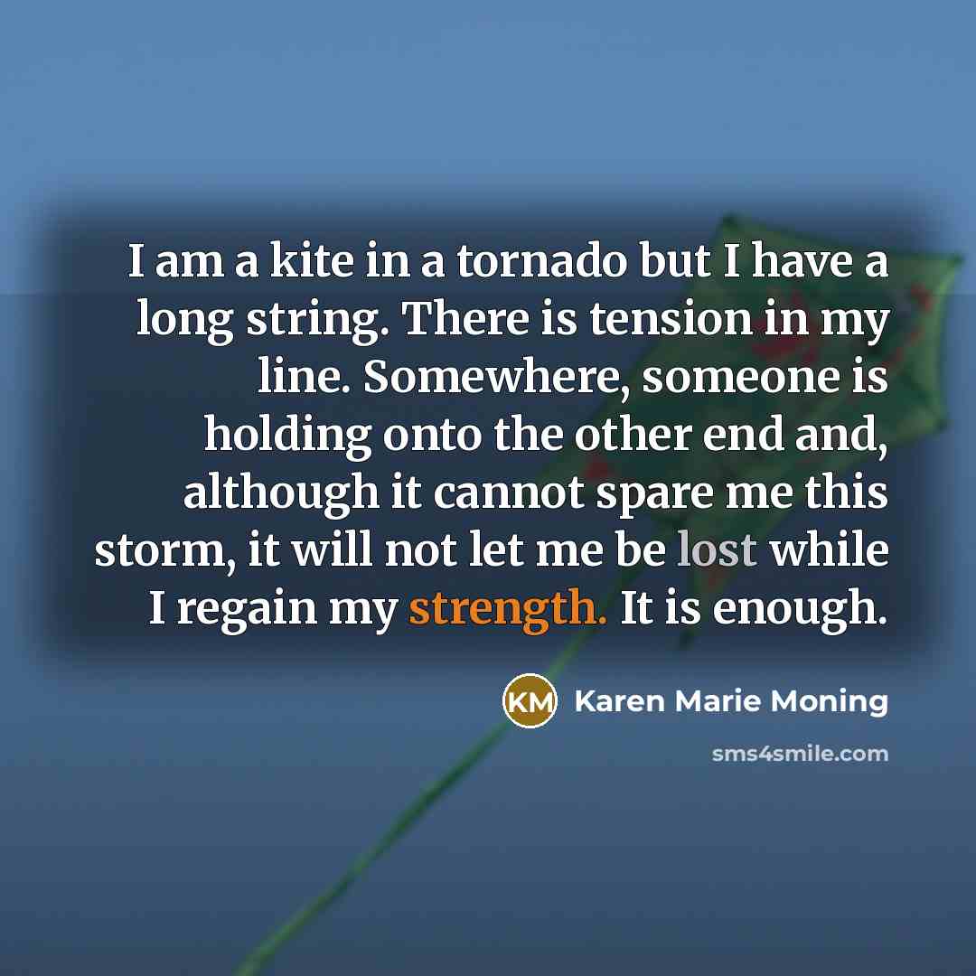 “I am a kite in a tornado but I have…” quote by Karen Marie Moning
