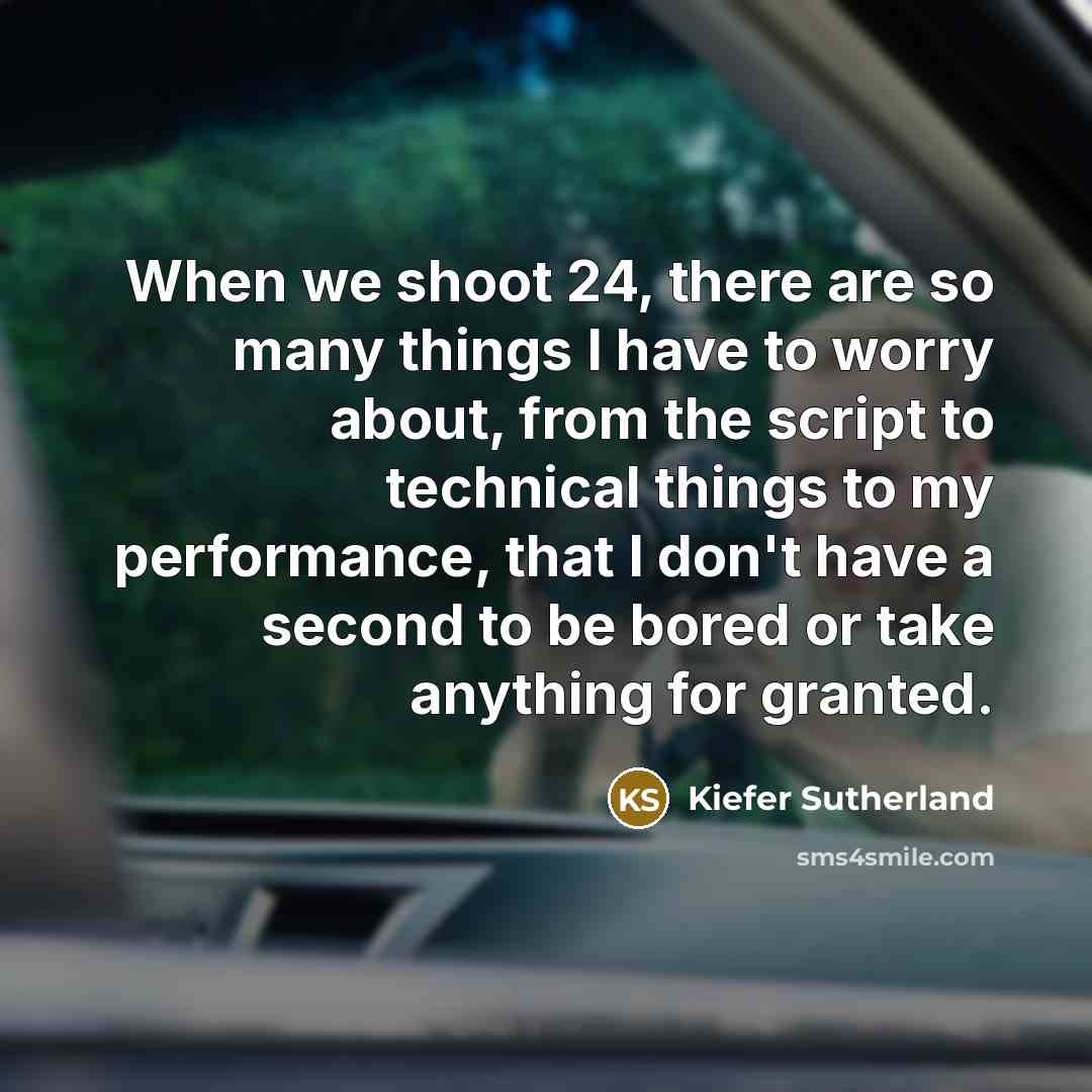 “When we shoot 24, there are so many things I…” quote by Kiefer Sutherland