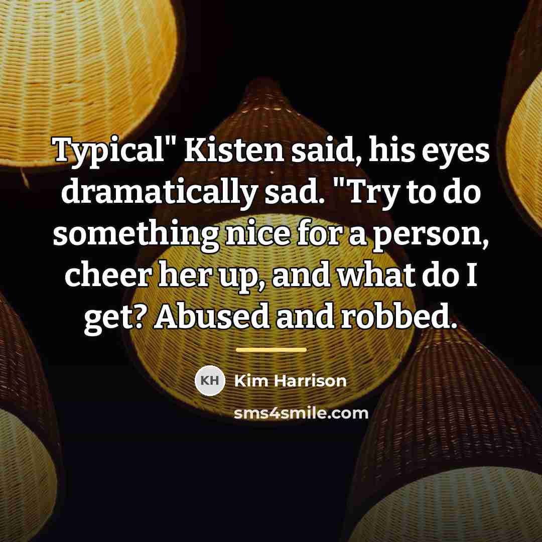 “Typical" Kisten said, his eyes dramatically sad. "Try to do…” quote by Kim Harrison