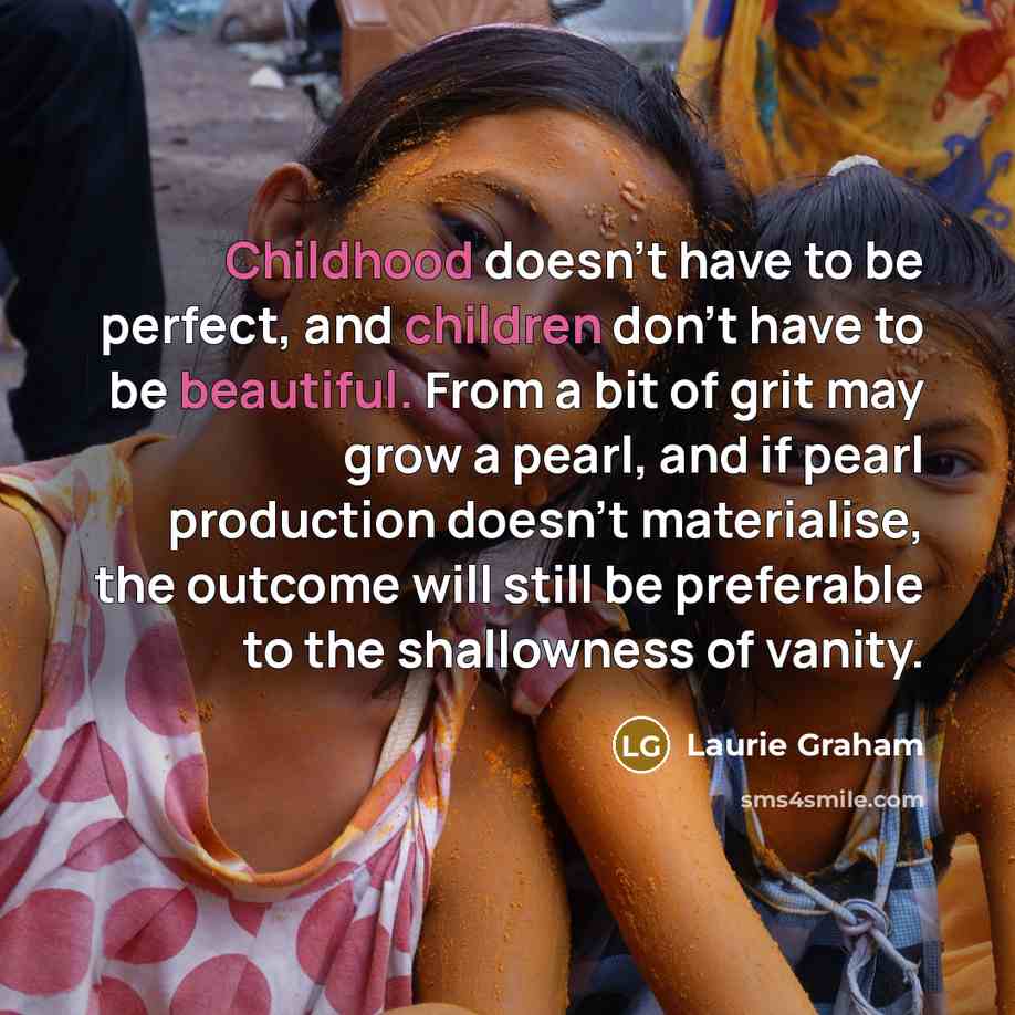 “Childhood doesn't have to be perfect, and children don't have…” quote by Laurie Graham
