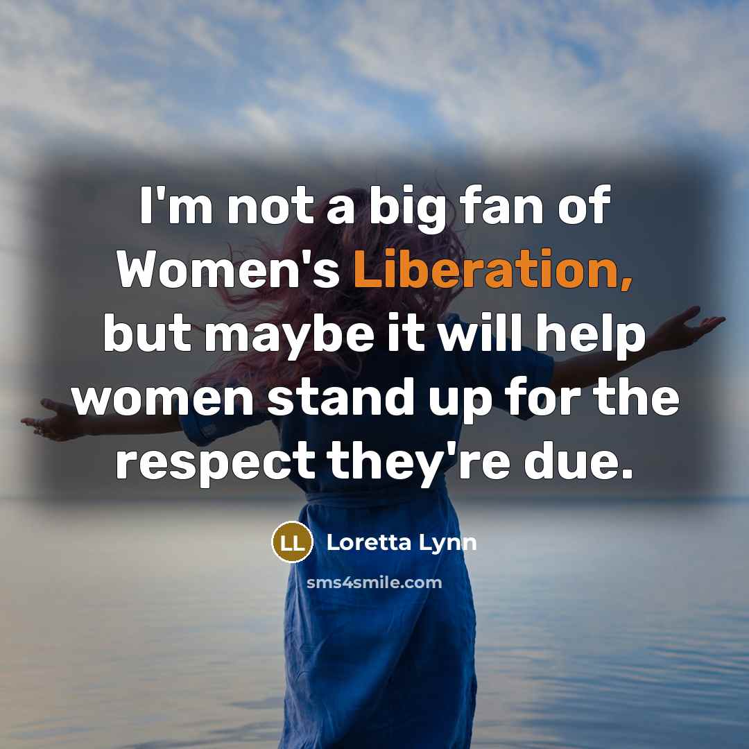 “I'm not a big fan of Women's Liberation, but maybe…” quote by Loretta Lynn