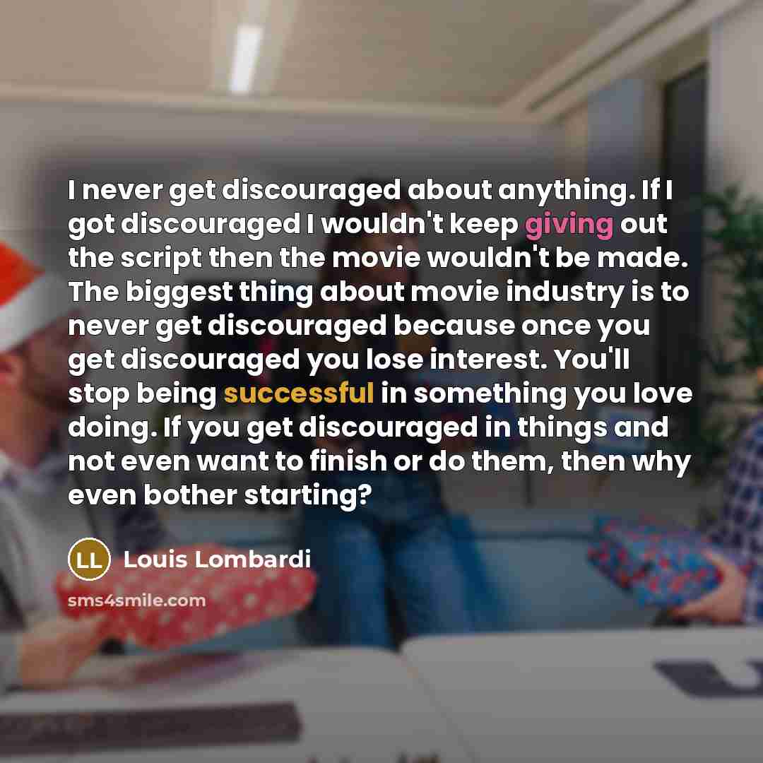 “I never get discouraged about anything. If I got discouraged…” quote by Louis Lombardi