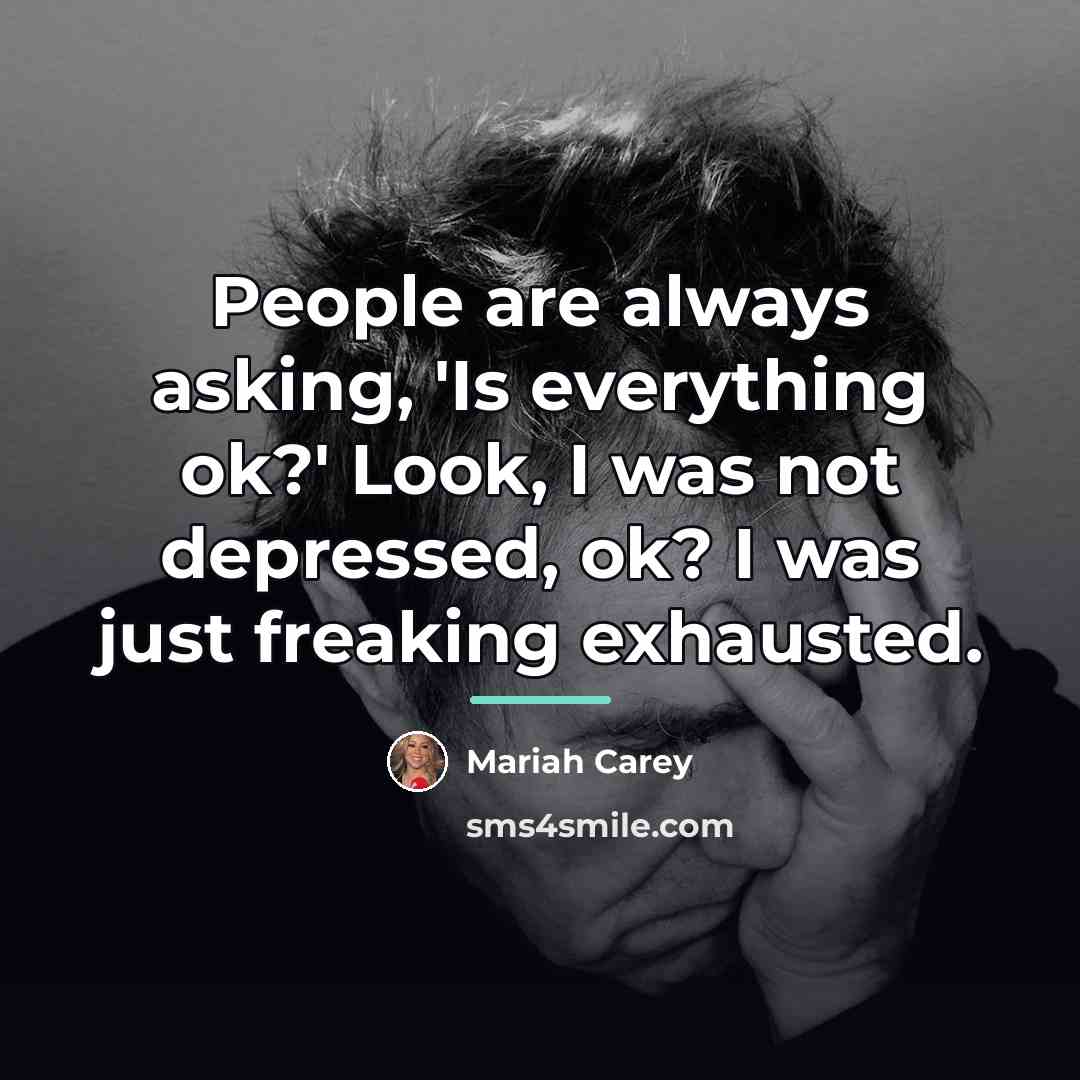 “People are always asking, 'Is everything ok?' Look, I was…” quote by Mariah Carey