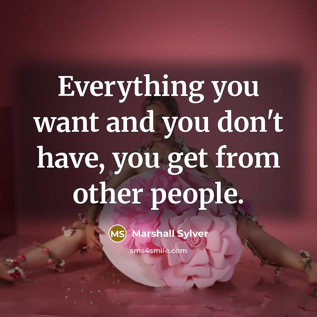 “Everything you want and you don't have, you get from…” quote by Marshall Sylver
