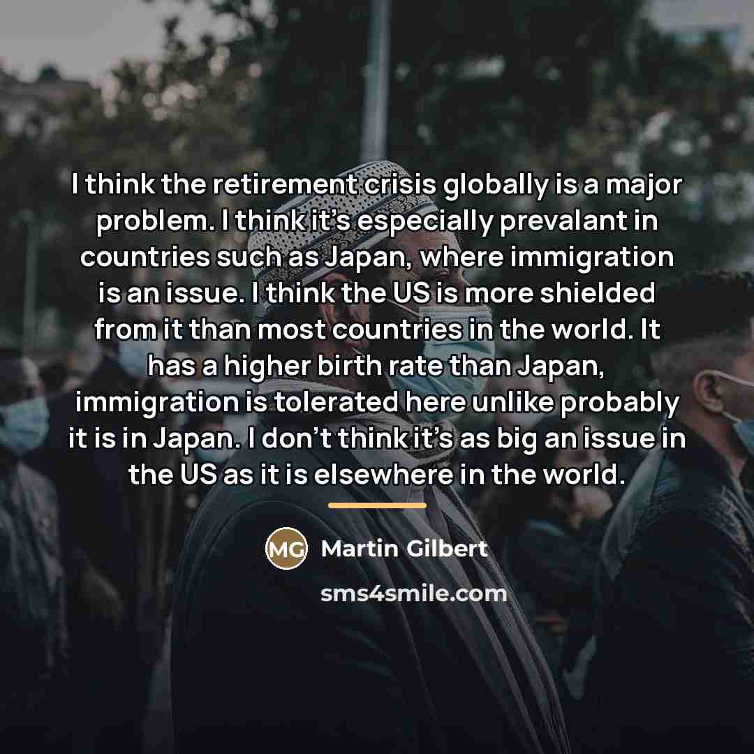 “I think the retirement crisis globally is a major problem.…” quote by Martin Gilbert