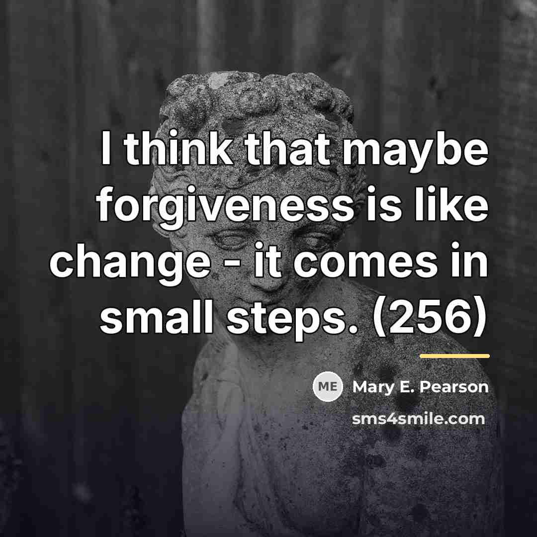 “I think that maybe forgiveness is like change - it…” quote by Mary E. Pearson