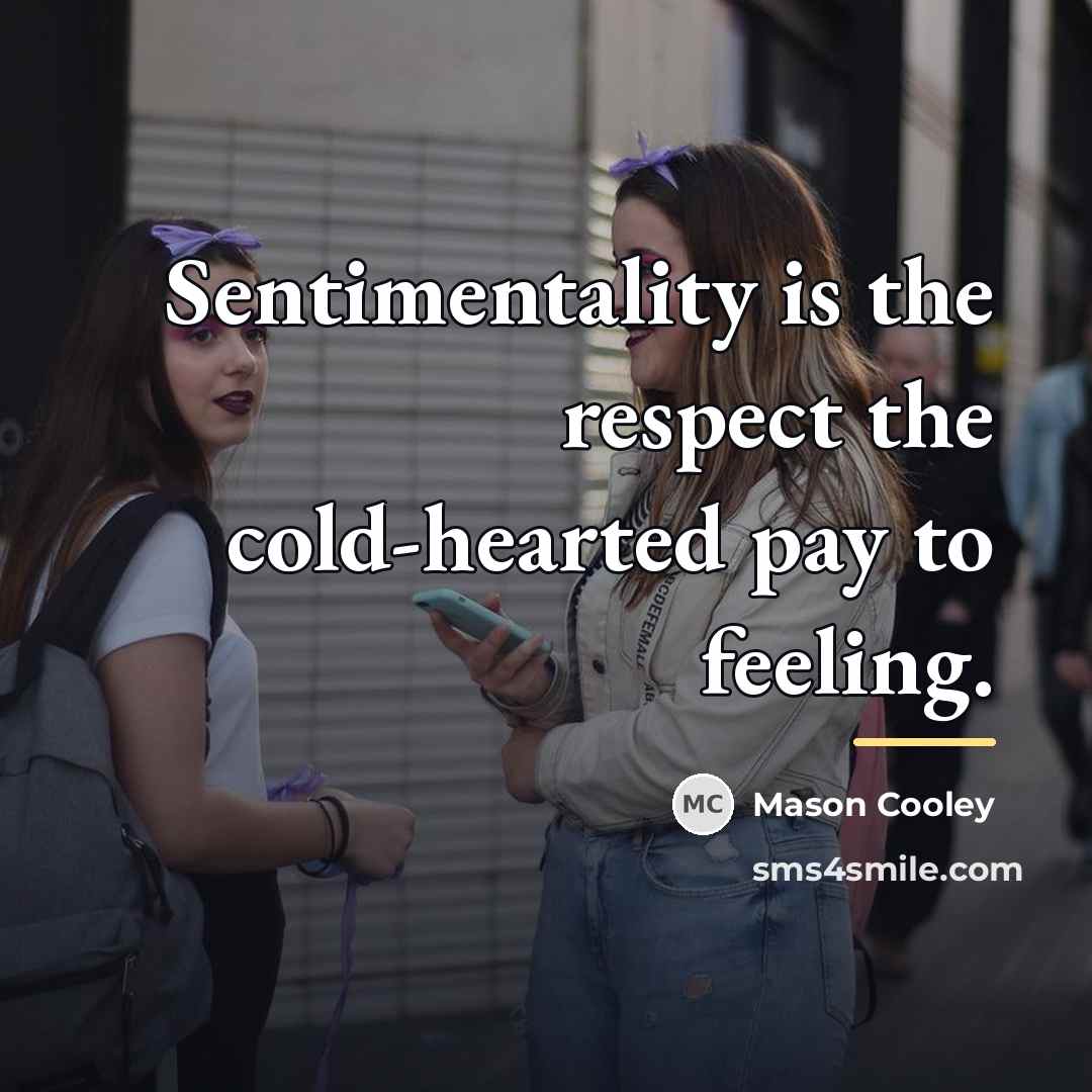 “Sentimentality is the respect the cold-hearted pay to feeling.…” quote by Mason Cooley