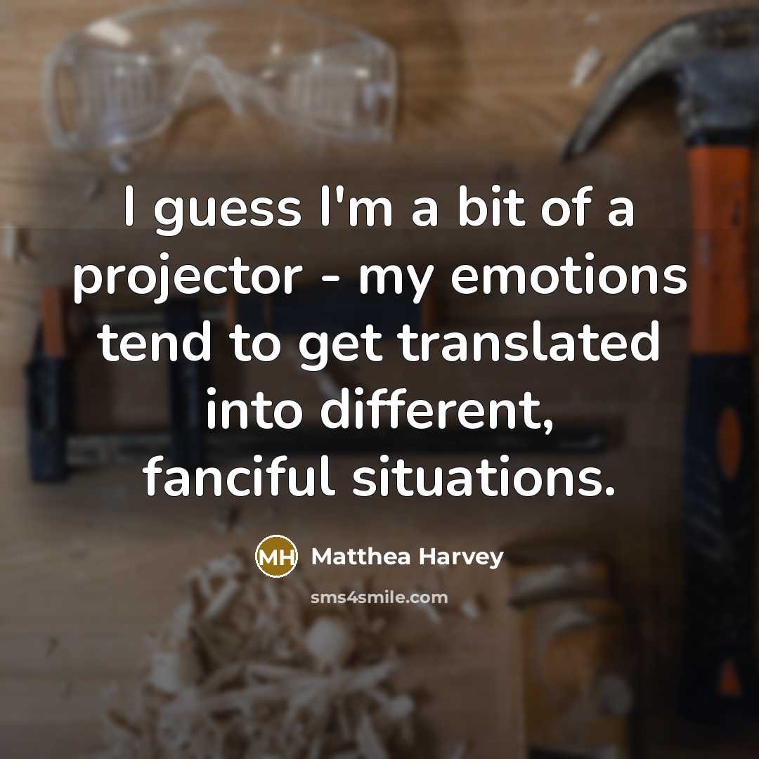 “I guess I'm a bit of a projector - my…” quote by Matthea Harvey