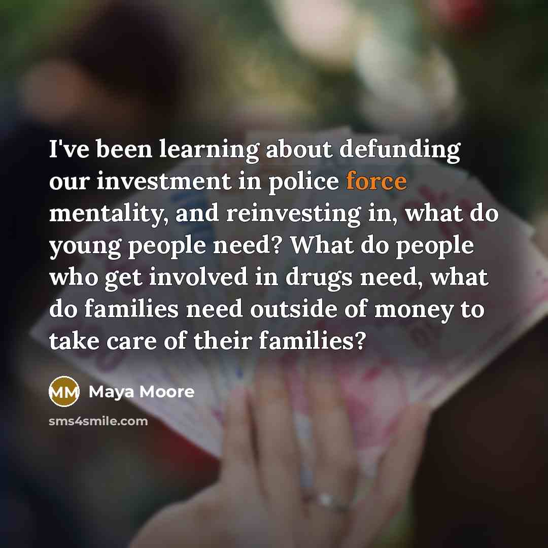 “I've been learning about defunding our investment in police force…” quote by Maya Moore