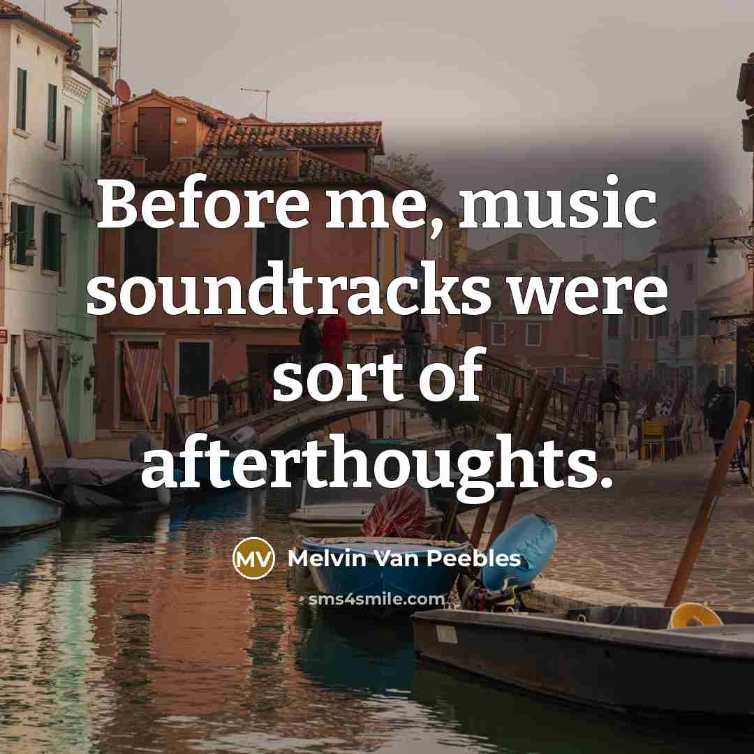 “Before me, music soundtracks were sort of afterthoughts.…” quote by Melvin Van Peebles