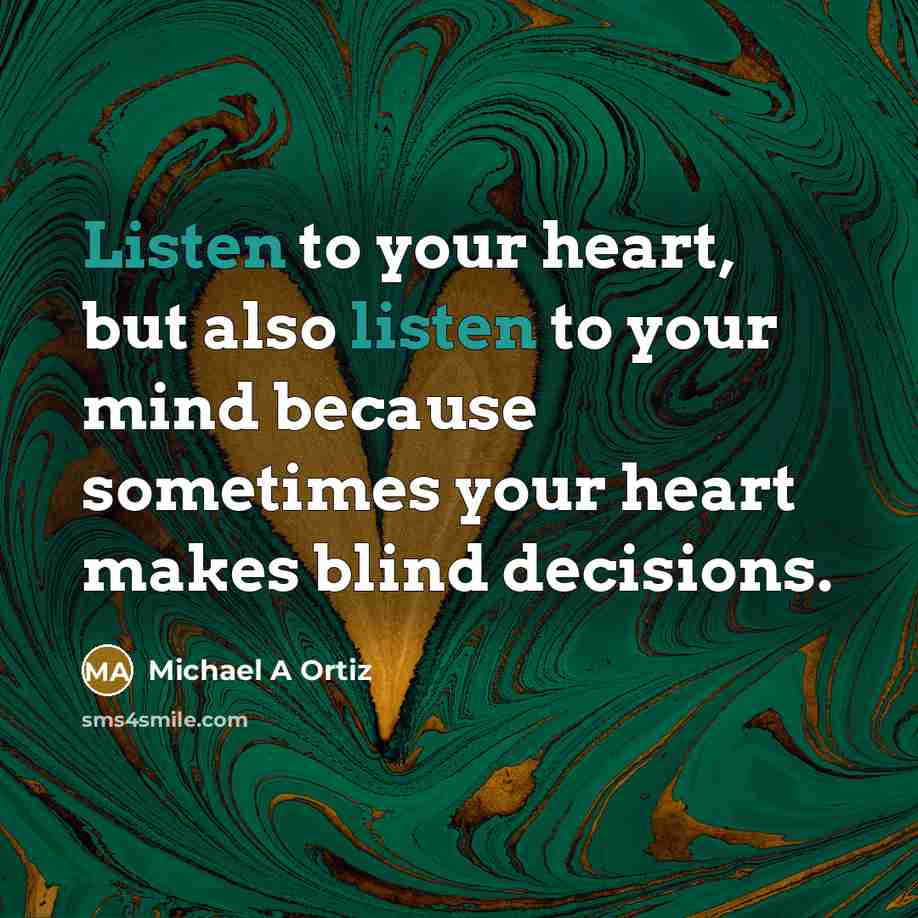 “Listen to your heart, but also listen to your mind…” quote by Michael A Ortiz