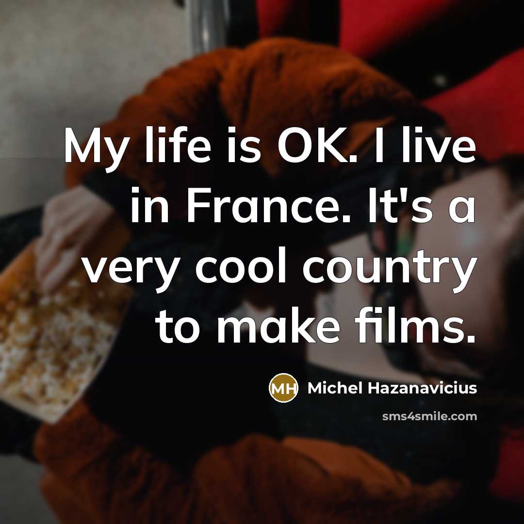 “My life is OK. I live in France. It's a…” quote by Michel Hazanavicius