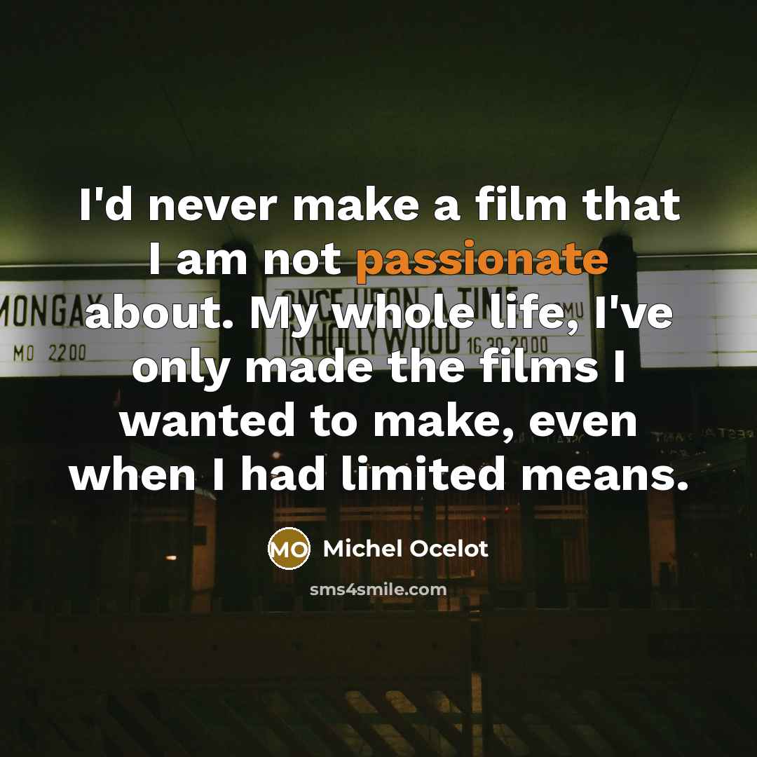 “I'd never make a film that I am not passionate…” quote by Michel Ocelot