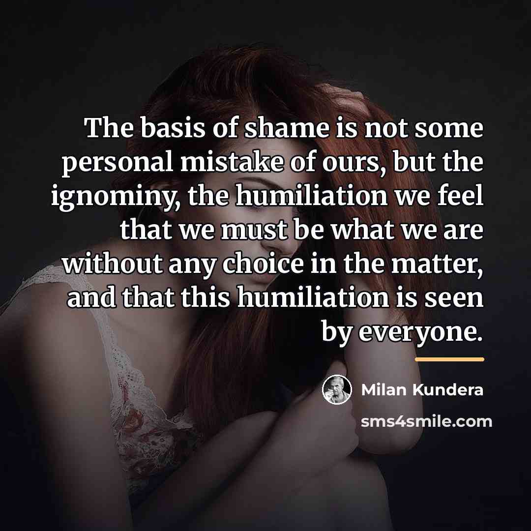 “The basis of shame is not some personal mistake of…” quote by Milan Kundera