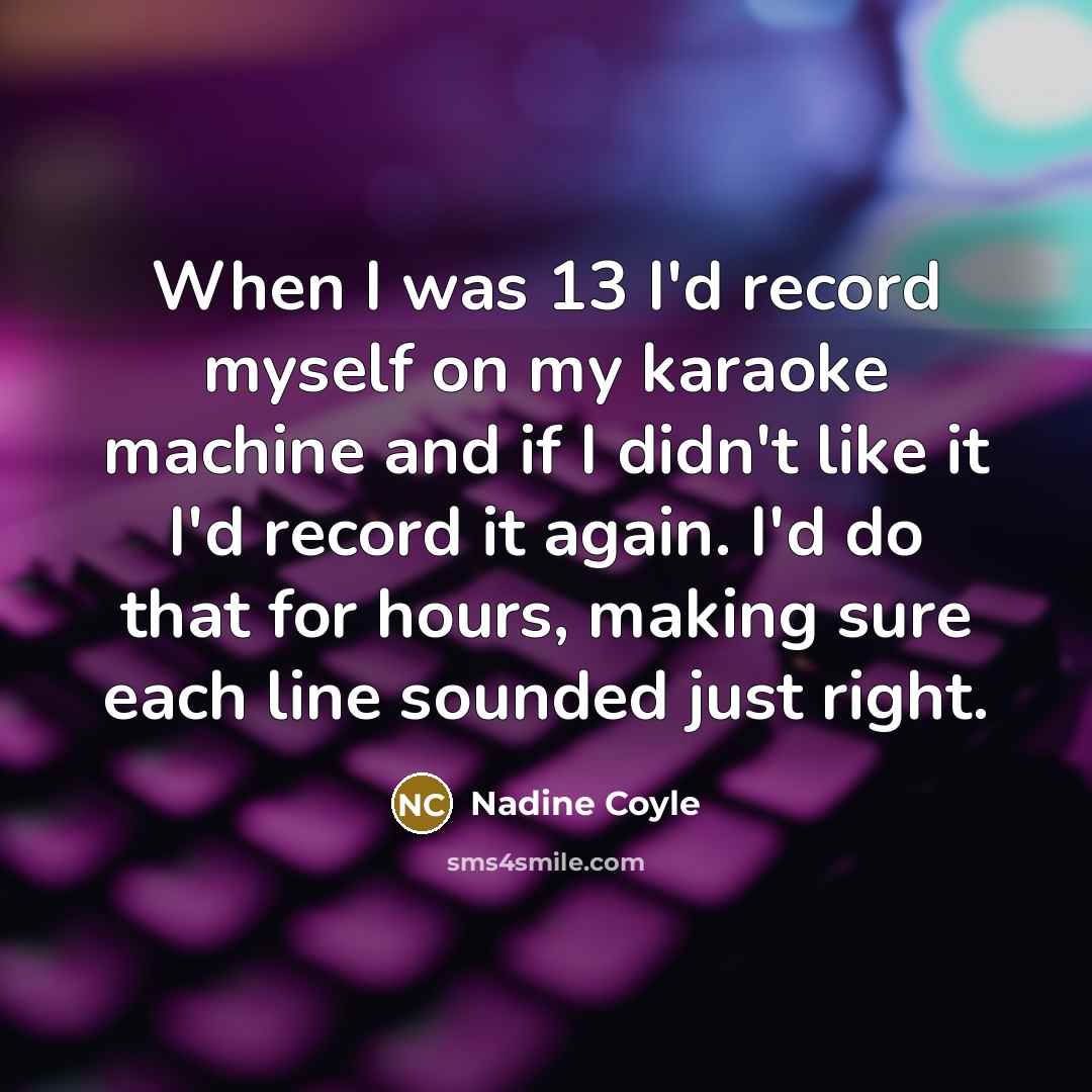 “When I was 13 I'd record myself on my karaoke…” quote by Nadine Coyle