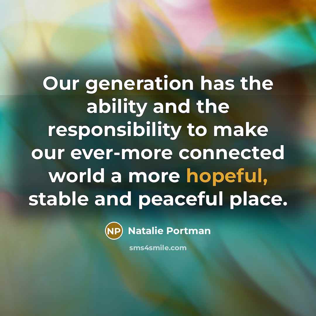 “Our generation has the ability and the responsibility to make…” quote by Natalie Portman