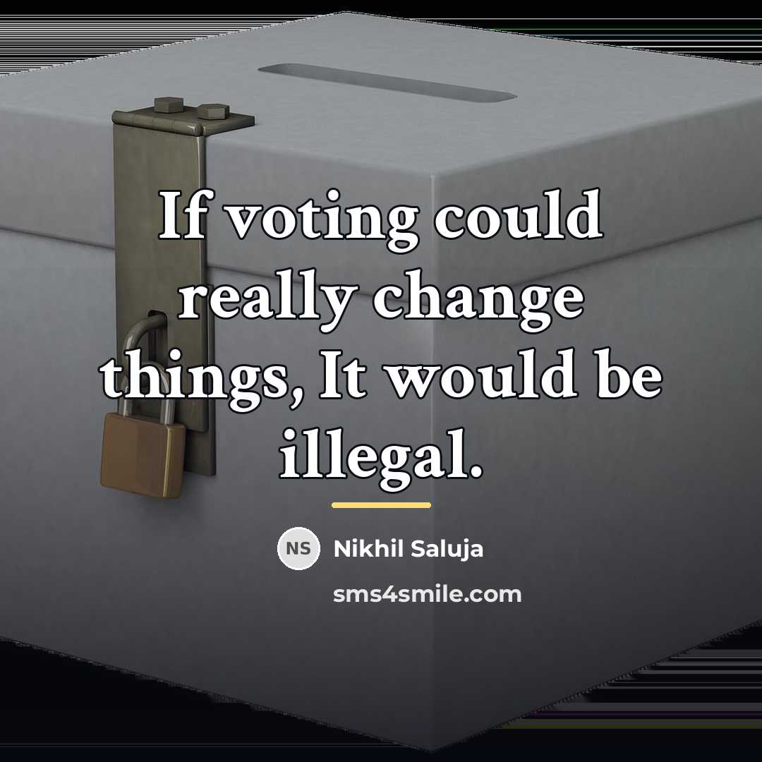 “If voting could really change things, It would be illegal.…” quote by Nikhil Saluja