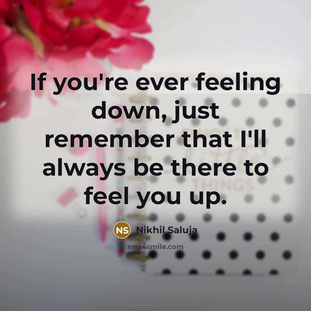 “If you're ever feeling down, just remember that I'll always…” quote by Nikhil Saluja