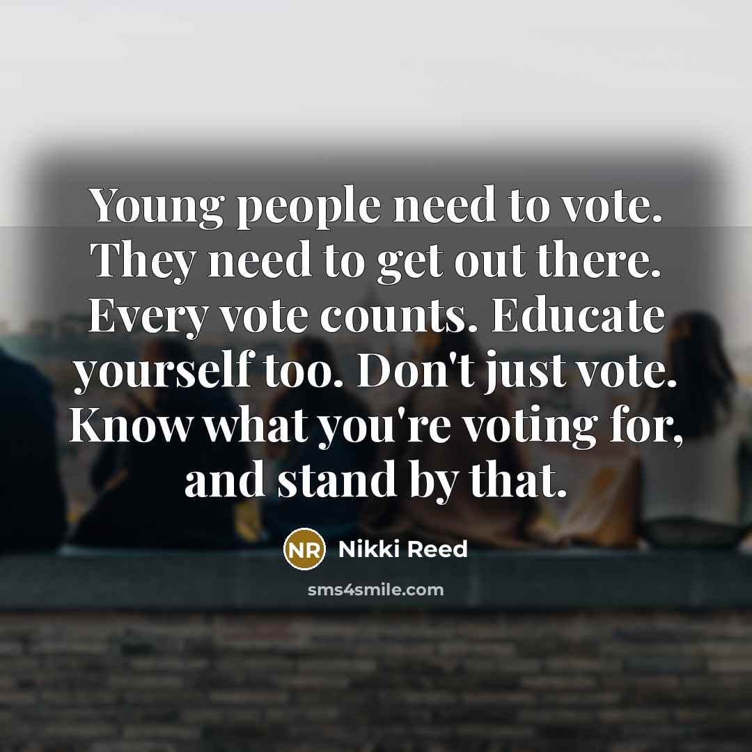 “Young people need to vote. They need to get out…” quote by Nikki Reed