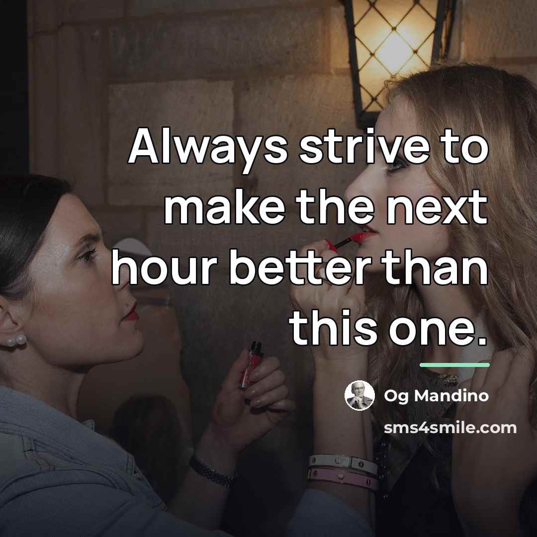 “Always strive to make the next hour better than this…” quote by Og Mandino
