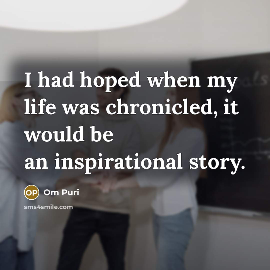 “I had hoped when my life was chronicled, it would…” quote by Om Puri