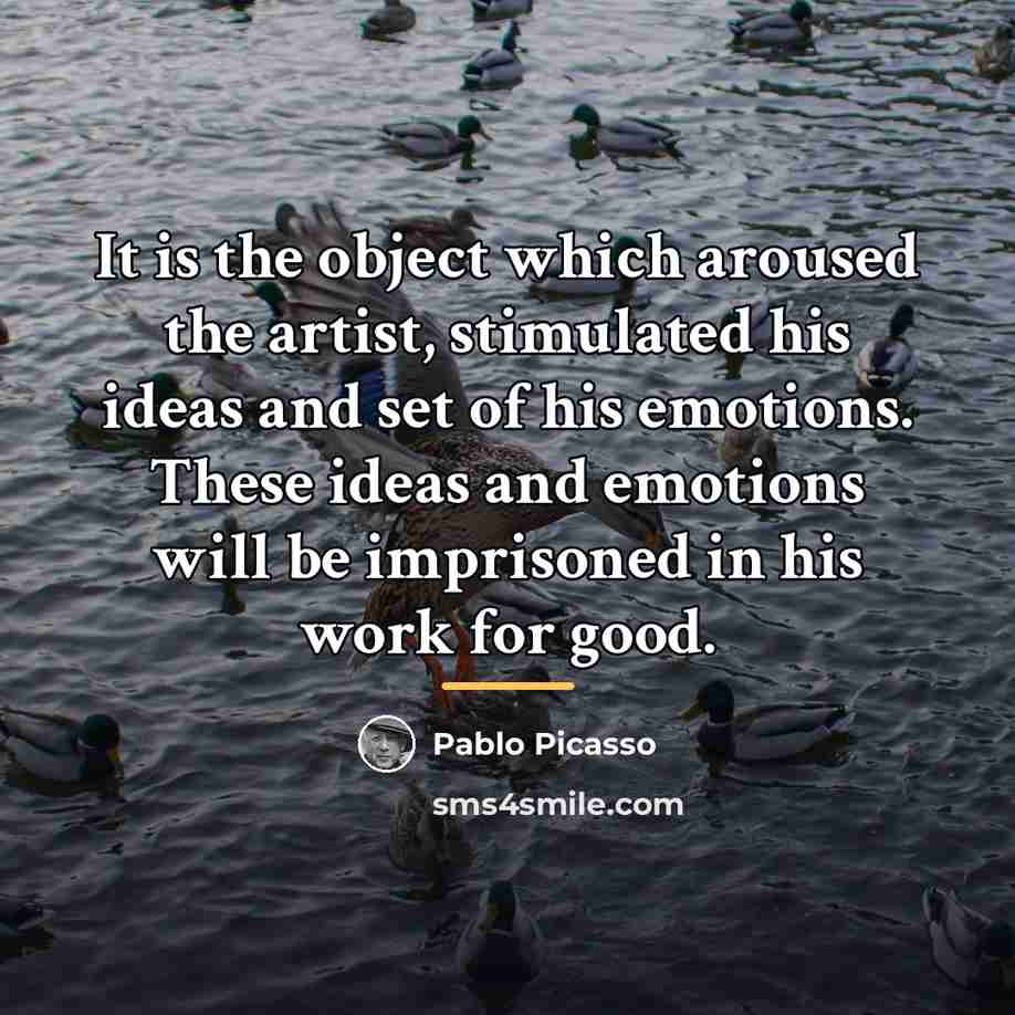 “It is the object which aroused the artist, stimulated his…” quote by Pablo Picasso