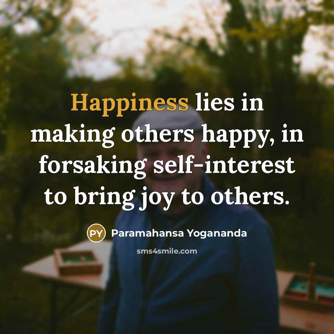 “Happiness lies in making others happy, in forsaking self-interest to…” quote by Paramahansa Yogananda