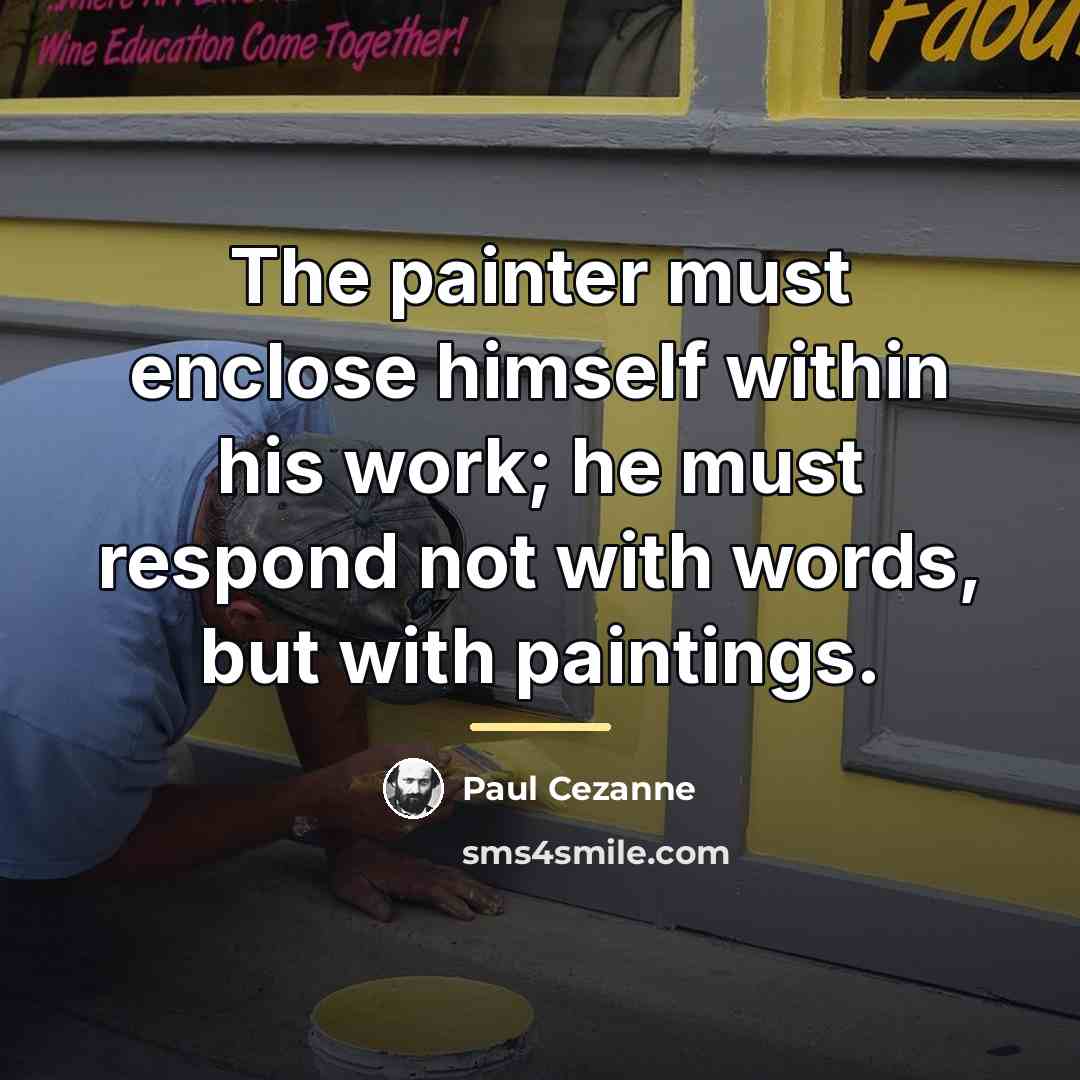 “The painter must enclose himself within his work; he must…” quote by Paul Cezanne