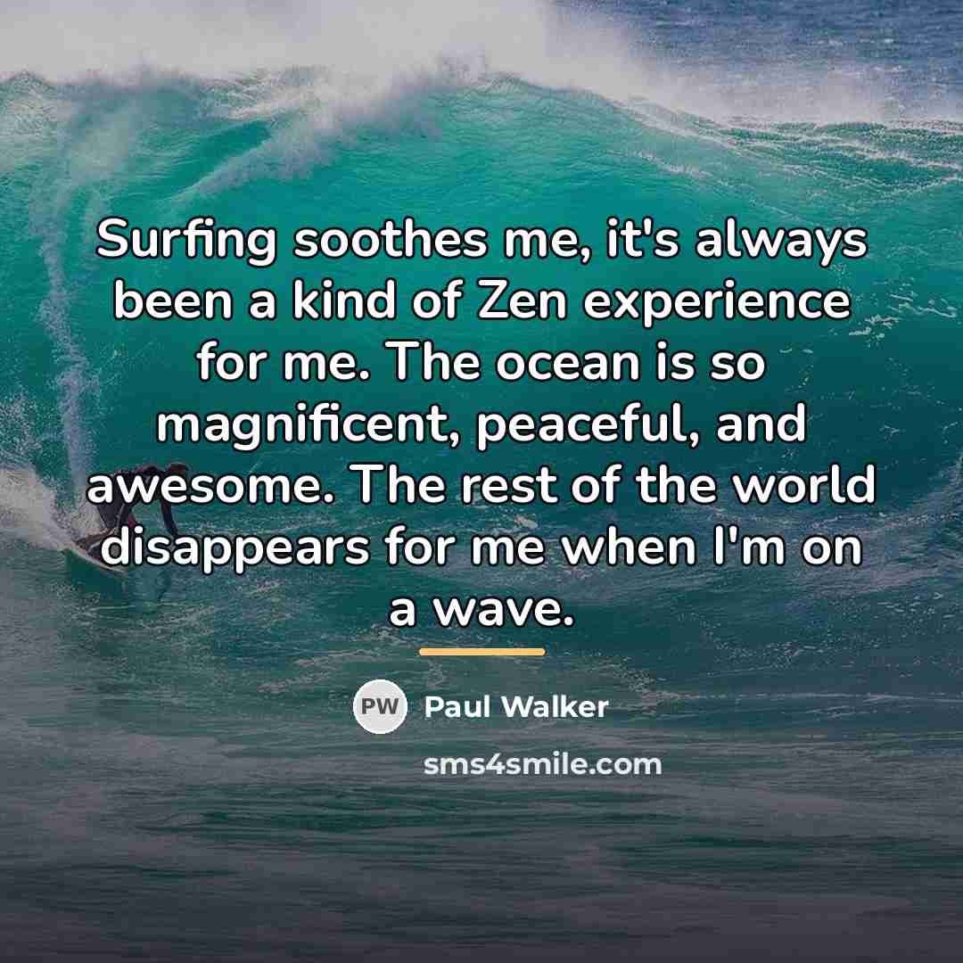 “Surfing soothes me, it's always been a kind of Zen…” quote by Paul Walker