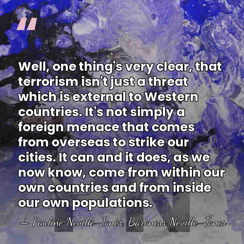 Well, one thing's very clear, that terrorism isn't just a threat which&hellip; - Pauline Neville-Jones, Baroness Neville-Jones