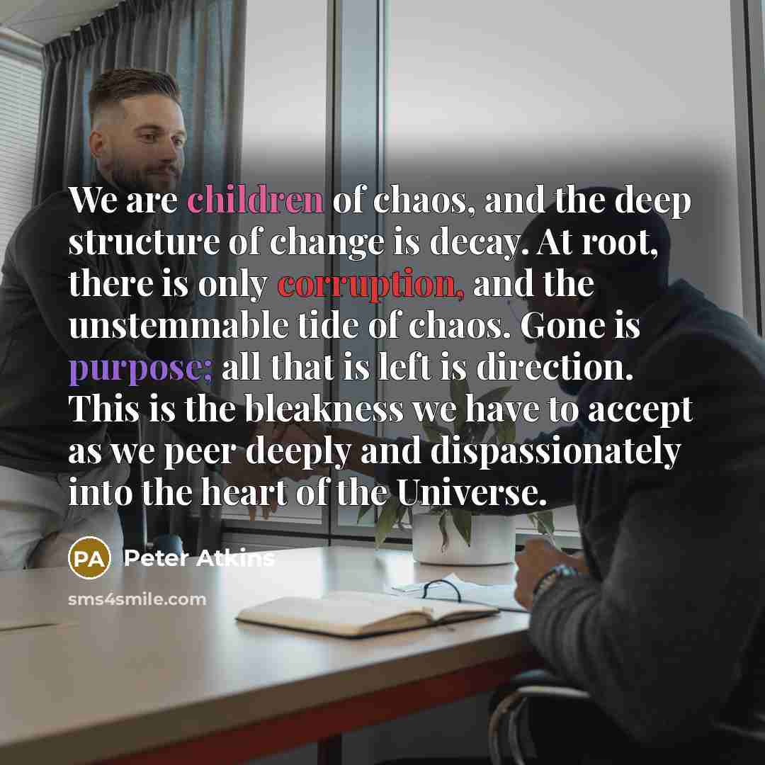 “We are children of chaos, and the deep structure of…” quote by Peter Atkins