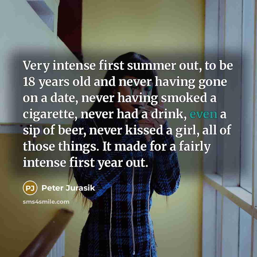 “Very intense first summer out, to be 18 years old…” quote by Peter Jurasik