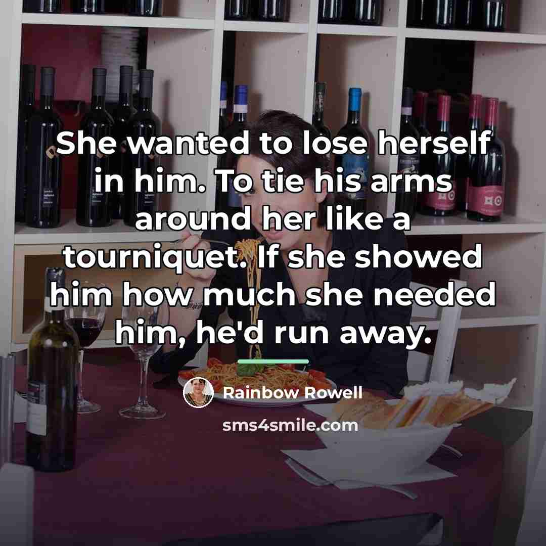 “She wanted to lose herself in him. To tie his…” quote by Rainbow Rowell