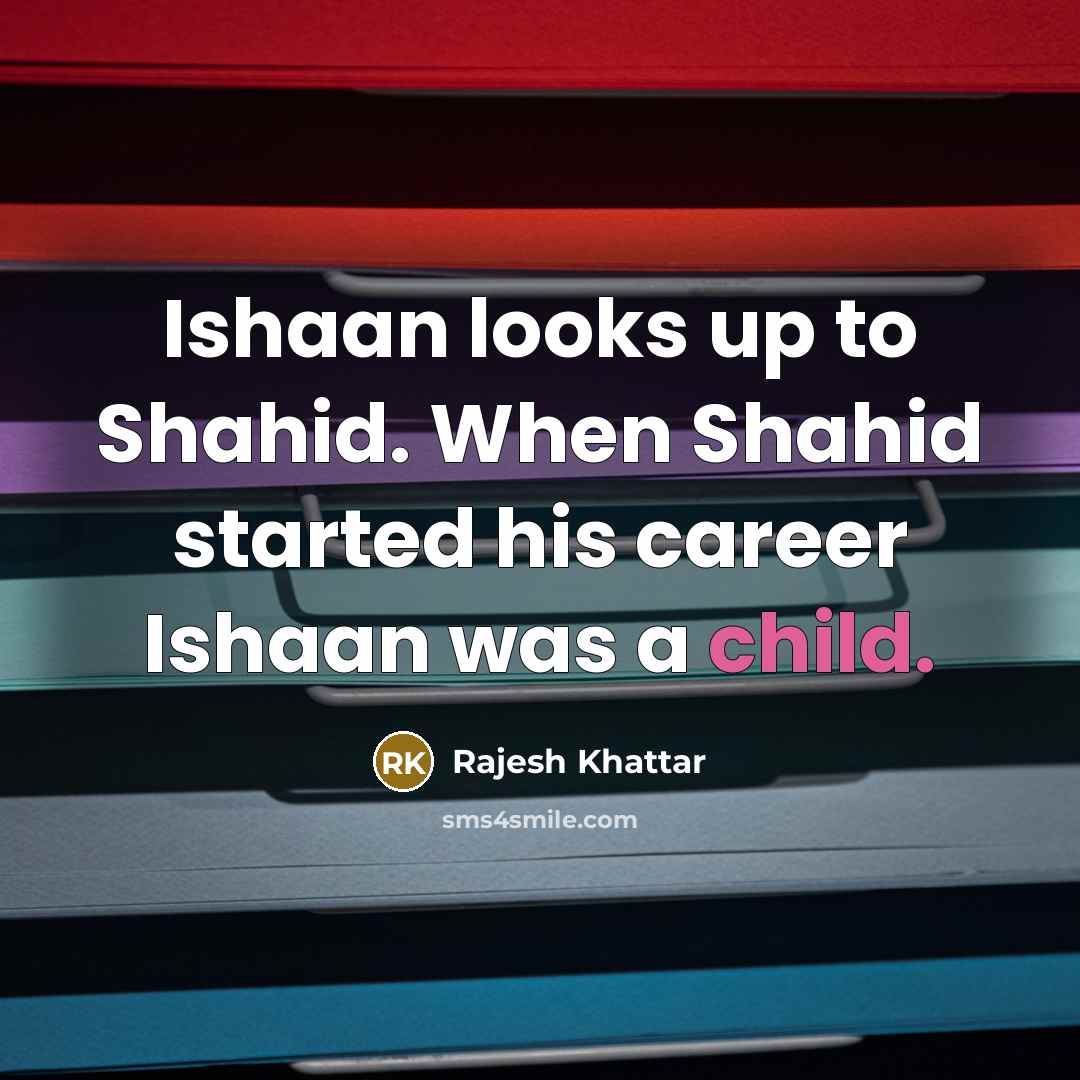 “Ishaan looks up to Shahid. When Shahid started his career…” quote by Rajesh Khattar