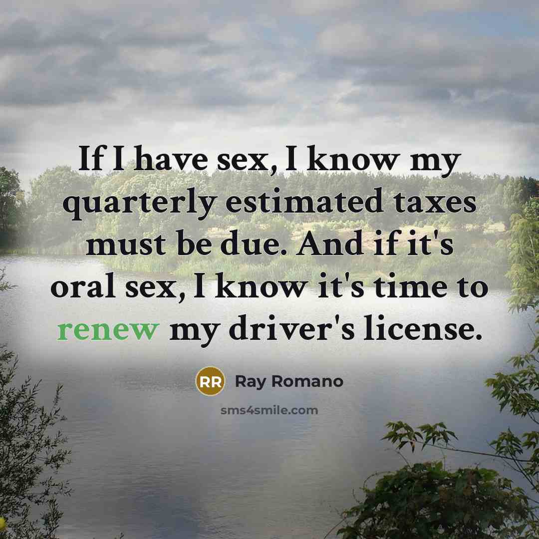 “If I have sex, I know my quarterly estimated taxes…” quote by Ray Romano