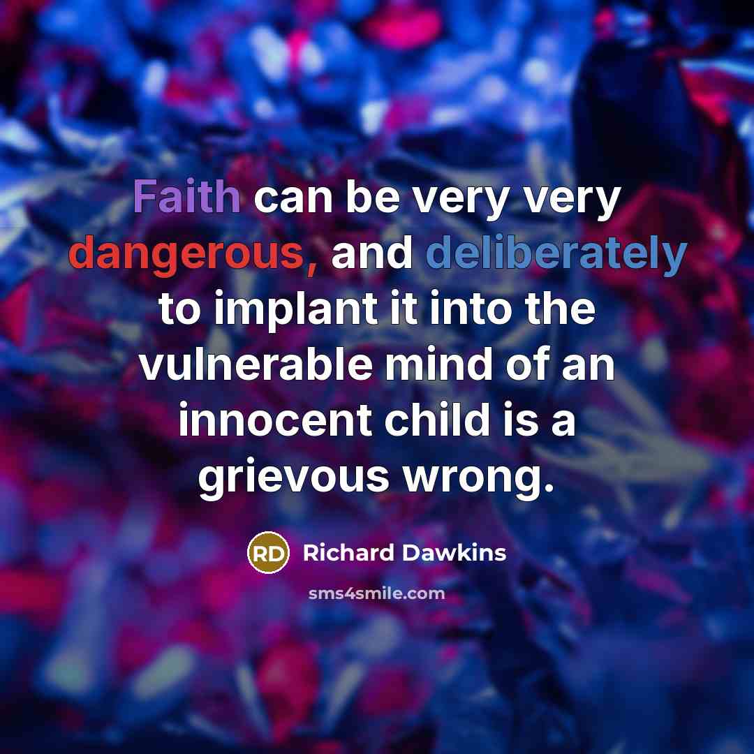 “Faith can be very very dangerous, and deliberately to implant…” quote by Richard Dawkins